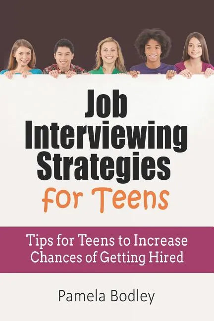 Job Interviewing Strategies For Teens: Tips for Teens to Increase Chances of Getting Hired - Paperback