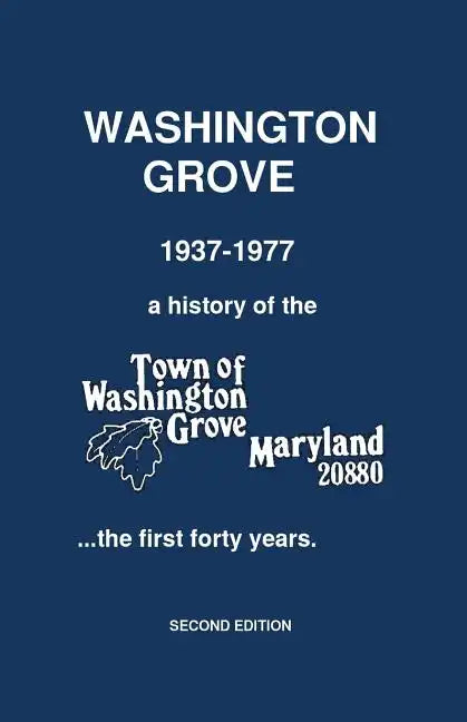 Washington Grove 1937-1977: a history of the Town of Washington Grove, Maryland...the first forty years - Paperback