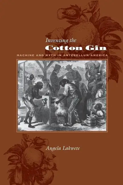 Inventing the Cotton Gin: Machine and Myth in Antebellum America - Paperback