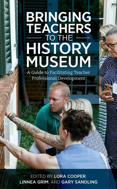 Bringing Teachers to the History Museum: A Guide to Facilitating Teacher Professional Development - Paperback