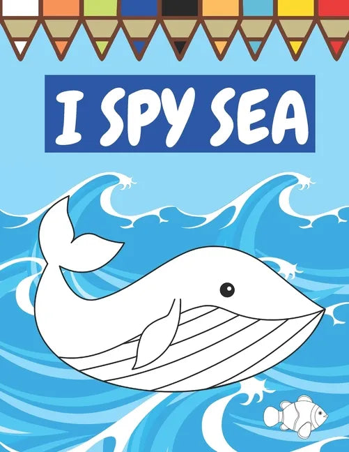 I Spy Sea: A Fun Guessing Game For Children Seaside Theme Sea Animals Underwater Thame Picture Book Coloring Book - Paperback