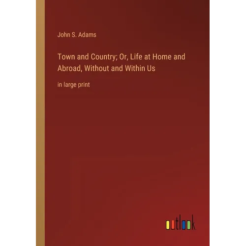 Town and Country; Or, Life at Home and Abroad, Without and Within Us: in large print - Paperback