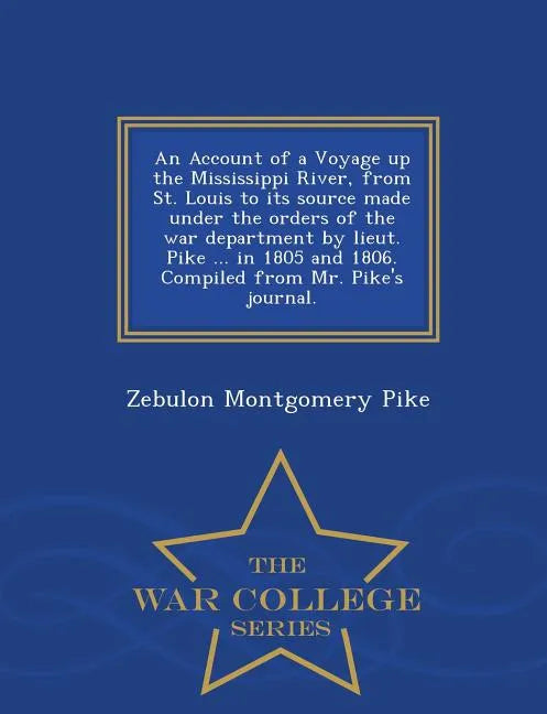 An Account of a Voyage Up the Mississippi River, from St. Louis to Its Source Made Under the Orders of the War Department by Lieut. Pike ... in 1805 a - Paperback