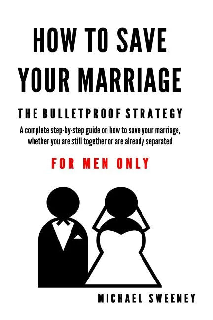 How to Save Your Marriage: The Bulletproof Strategy: FOR MEN ONLY - Paperback
