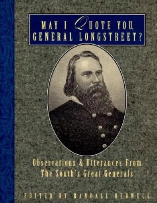 May I Quote You, General Longstreet?: Observations and Utterances of the South's Great Generals - Paperback