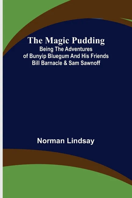 The Magic Pudding; Being the Adventures of Bunyip Bluegum and His Friends Bill Barnacle & Sam Sawnoff - Paperback