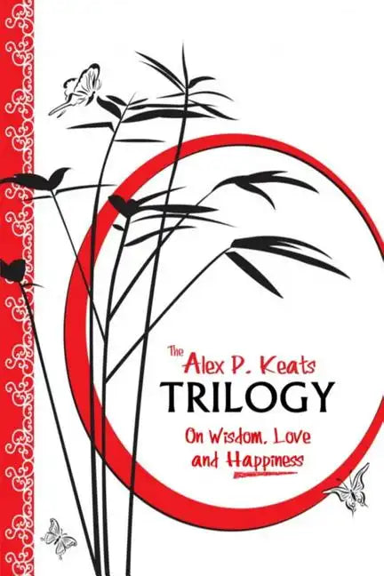The Alex P. Keats Trilogy On Wisdom Love, and Happiness - Paperback