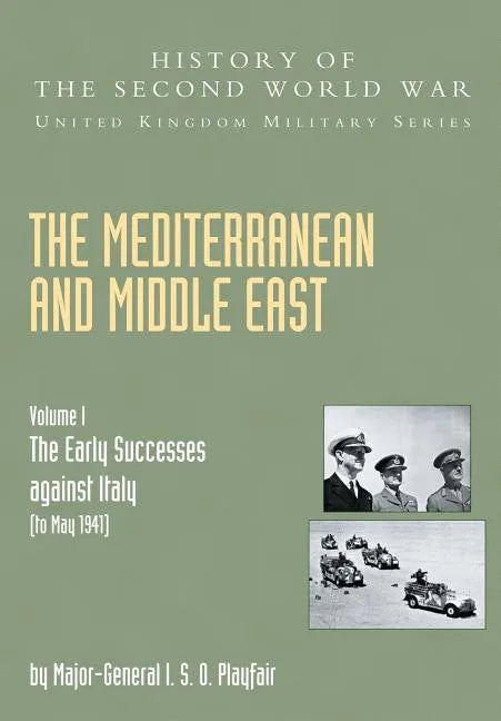 Mediterranean and Middle East Volume I: The Early Successes against Italy (to May 1941): HISTORY OF THE SECOND WORLD WAR: UNITED KINGDOM MILITARY SERI - Paperback