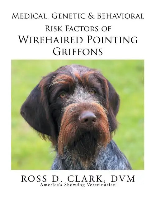 Medical, Genetic & Behavioral Risk Factors of Wirehaired Pointing Griffons - Paperback