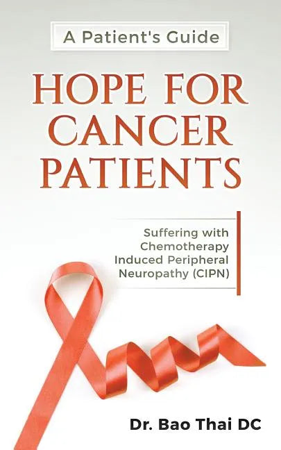A Patient's Guide Hope for Cancer Patients: Suffering with Chemotherapy Induced Peripheral Neuropathy (Cipn) - Paperback