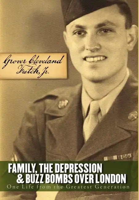 Family, the Depression, and Buzz Bombs Over London: One Life from the Greatest Generation - Hardcover