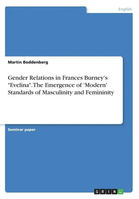 Gender Relations in Frances Burney's "Evelina". The Emergence of 'Modern' Standards of Masculinity and Femininity - Paperback