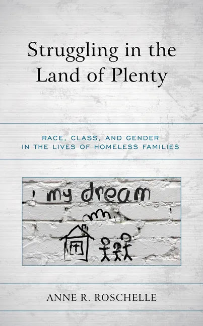 Struggling in the Land of Plenty: Race, Class, and Gender in the Lives of Homeless Families - Paperback