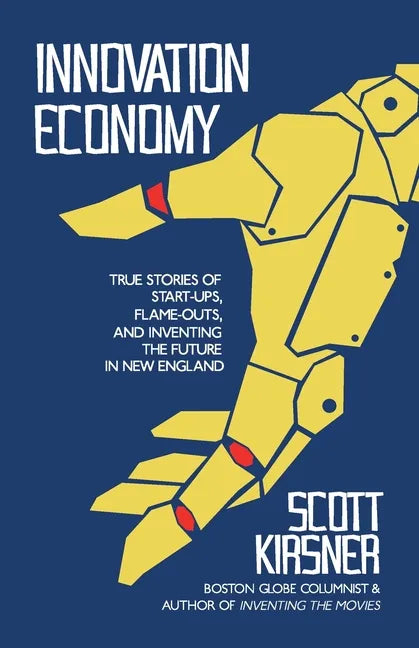 Innovation Economy: True Stories of Start-Ups, Flame-Outs, and Inventing the Future in New England - Paperback