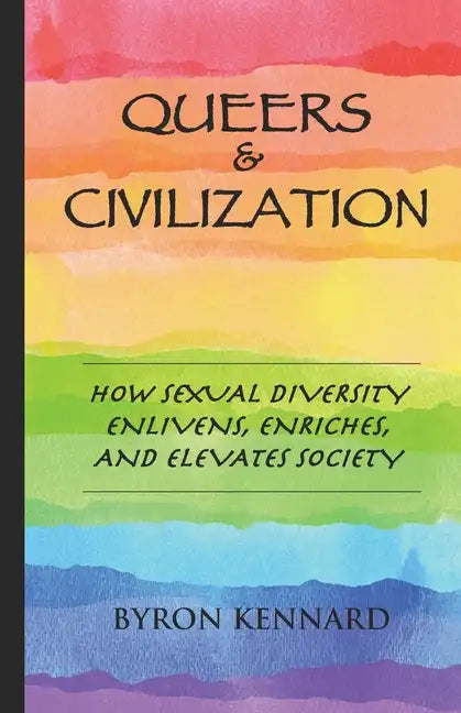 Queers & Civilization: How Sexual Diversity Enlivens, Enriches, and Elevates Society - Paperback