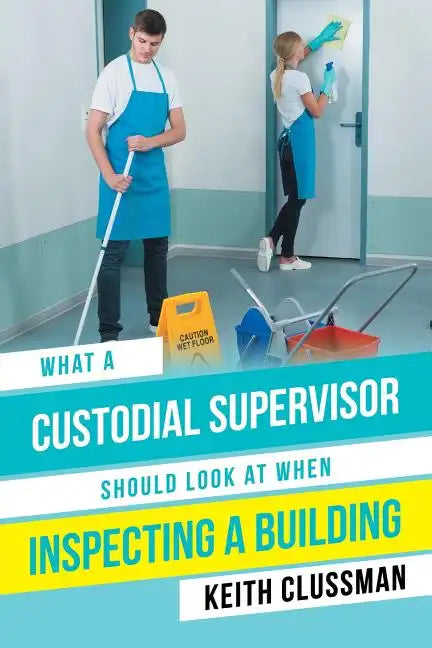 What a Custodial Supervisor Should Look at When Inspecting a Building - Paperback