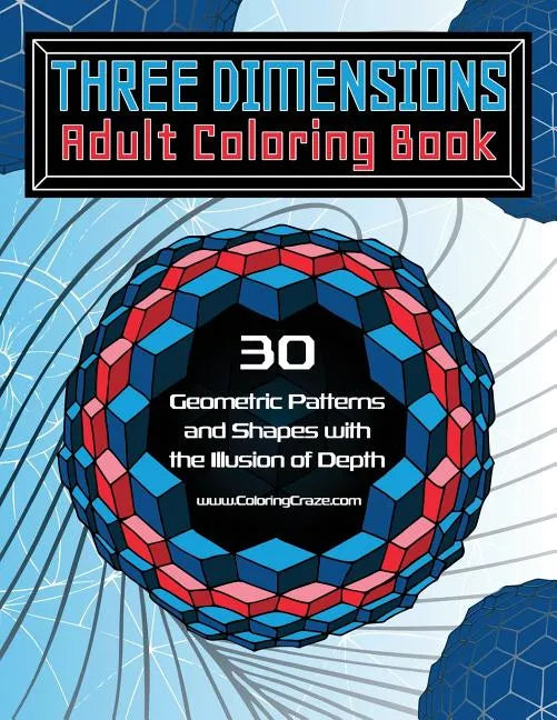 Three Dimensions Adult Coloring Book: 30 Geometric Patterns and Shapes with the Illusion of Depth - Paperback