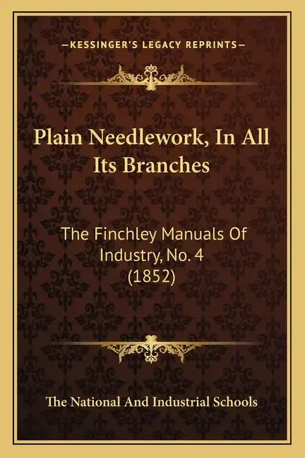 Plain Needlework, in All Its Branches: The Finchley Manuals of Industry, No. 4 (1852) - Paperback