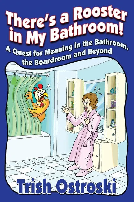 There's a Rooster in My Bathroom!: A Quest for Meaning in the Bathroom, the Boardroom and Beyond - Paperback