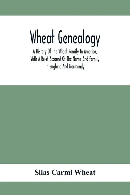 Wheat Genealogy; A History Of The Wheat Family In America, With A Brief Account Of The Name And Family In England And Normandy - Paperback