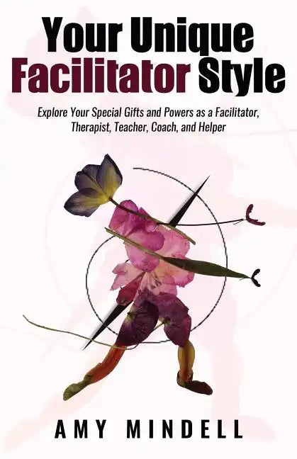 Your Unique Facilitator Style: Explore Your Special Gifts and Powers as a Facilitator, Therapist, Teacher, Coach, and Helper - Paperback