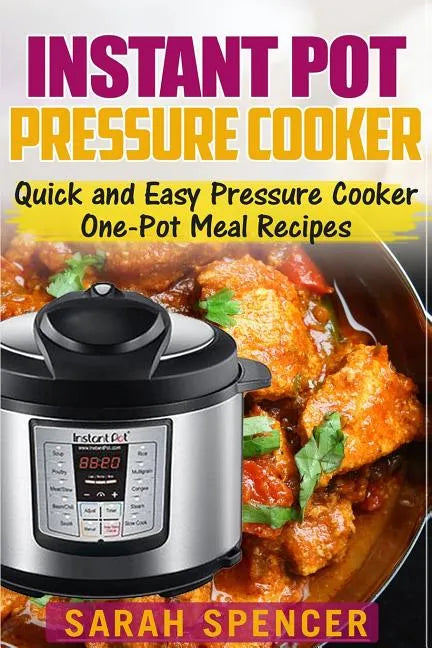 Instant Pot Pressure Cooker: Quick and Easy Pressure Cooker One-Pot Meal Recipes - Paperback