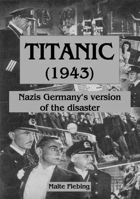 Titanic (1943): Nazi Germany's version of the disaster - Paperback