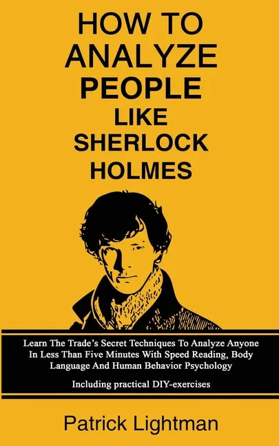 How To Analyze People Like Sherlock Holmes: Learn The Trade's Secret Techniques To Analyze Anyone In Less Than Five Minutes With Speed Reading, Body L - Paperback