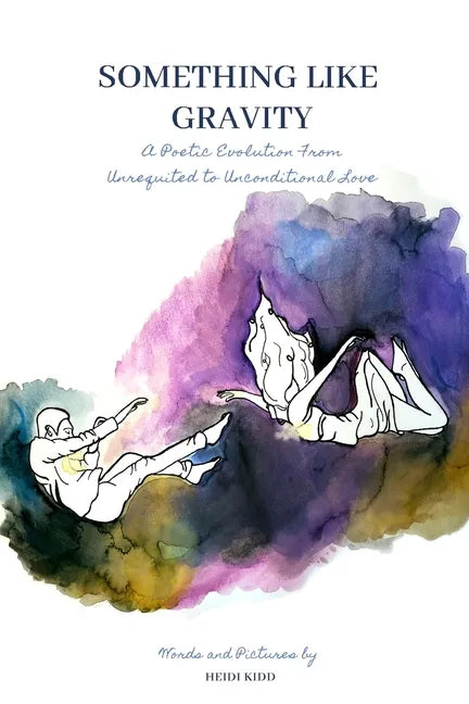 Something Like Gravity: A Poetic Evolution of Unrequited to Unconditional Love - Paperback