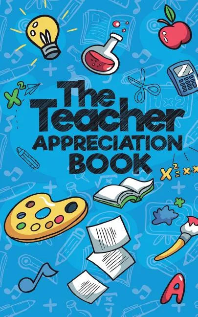 The Teacher Appreciation Book: A Creative Fill-In-The-Blank Venture for Your Favorite Teachers - Paperback