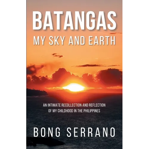 Batangas My Sky and Earth: An Intimate Recollection and Reflection of My Childhood in the Philippines - Paperback