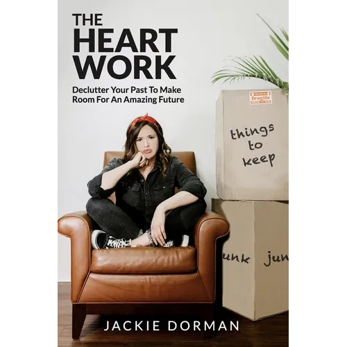 The Heart Work: Declutter Your Past To Make Room For An Amazing Future - Paperback