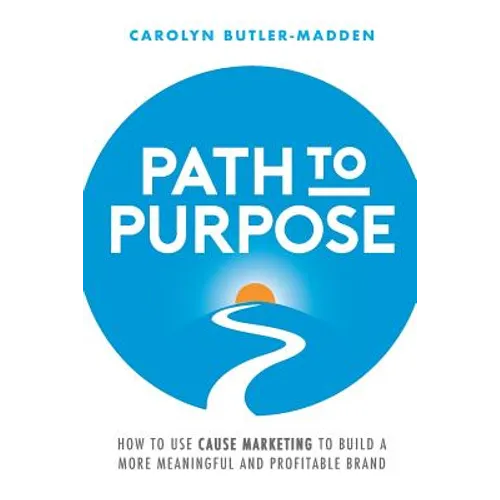 Path to Purpose: How to use cause marketing to build a more meaningful and profitable brand - Paperback