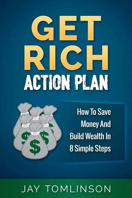 Get Rich Action Plan: How To Save Money And Build Wealth In 8 Simple Steps - Paperback