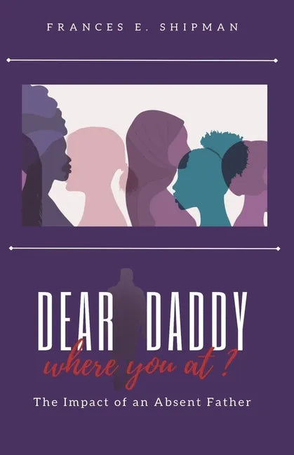 Dear Daddy, Where You At?: The Impact of An Absent Father - Paperback