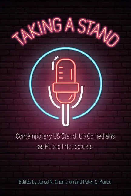 Taking a Stand: Contemporary Us Stand-Up Comedians as Public Intellectuals - Hardcover