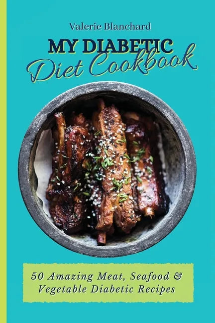 My Diabetic Diet Cookbook: 50 Amazing Meat, Seafood & Vegetable Diabetic Recipes - Paperback