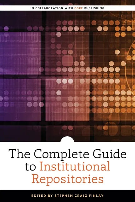 The Complete Guide to Institutional Repositories - Paperback
