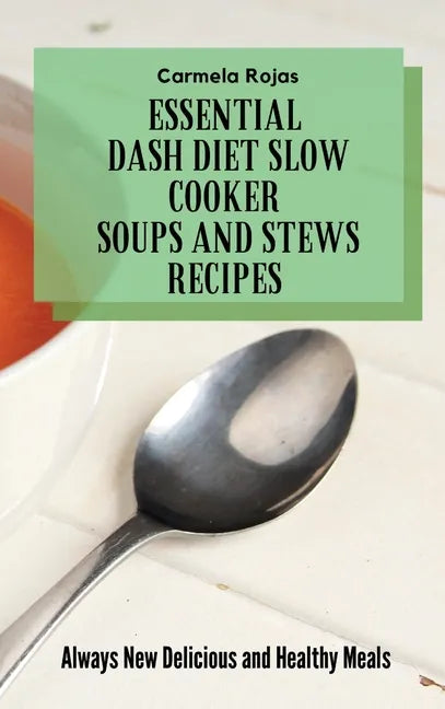 Essential Dash Diet Slow Cooker Soups and Stews Recipes: Always New Delicious and Healthy Meals - Hardcover