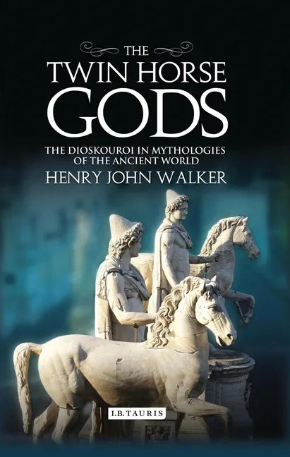 The Twin Horse Gods: The Dioskouroi in Mythologies of the Ancient World - Paperback