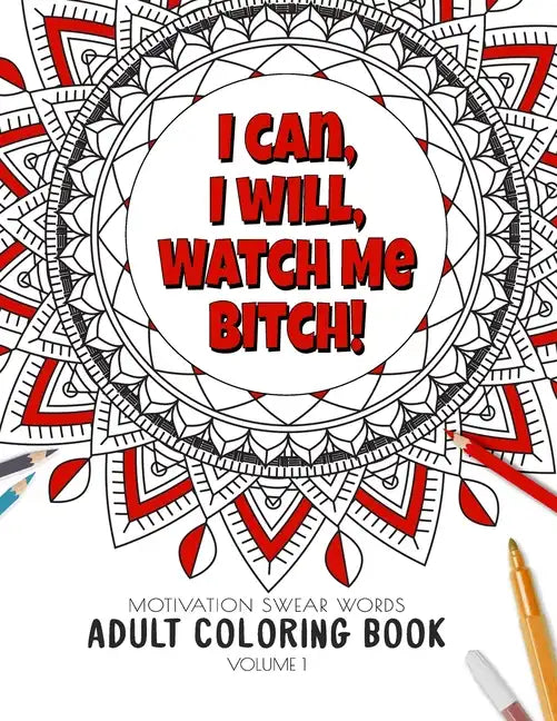 I Can, I Will Watch me Bitch! - Motivation Swear Words - Adult Coloring Book - Volume 1: Mandalas combines zendoodles, tribal patterns with curse word - Paperback
