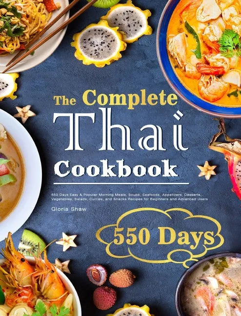 The Complete Thai Cookbook: 550 Days Easy & Popular Morning Meals, Soups, Seafoods, Appetizers, Desserts, Vegetables, Salads, Curries, and Snacks - Hardcover