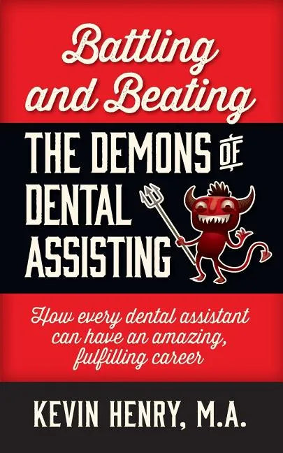 Battling and Beating the Demons of Dental Assisting: How Every Dental Assistant Can Have an Amazing, Fulfilling Career - Paperback
