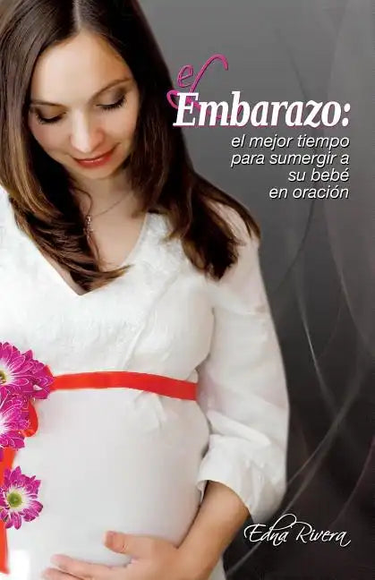 El Embarazo: El mejor tiempo para sumergir a su bebé en oración - Paperback