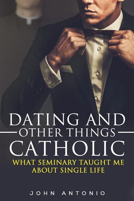 Dating and Other Things Catholic: What Seminary Taught Me About Single Life - Paperback