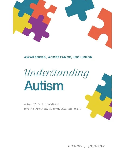 Understanding Autism - Awareness, Acceptance, Inclusion: A Guide For Persons With Loved Ones Who Are Autistic - Paperback
