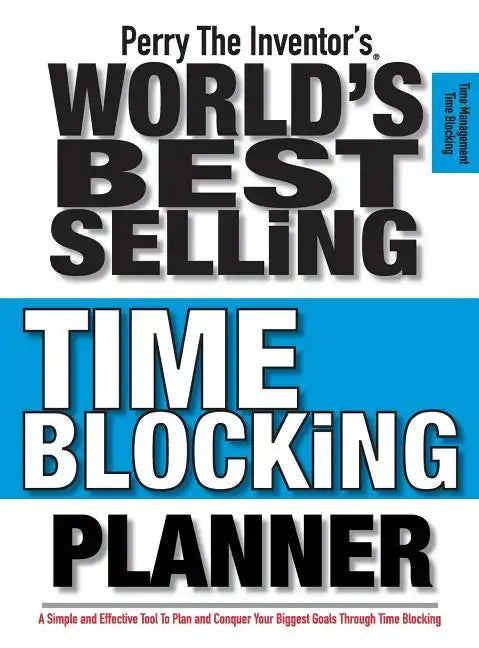 Perry The Inventor's(R) World's Best Selling Time Blocking Planner: A Simple and Effective Tool To Plan and Conquer Your Biggest Goals Through Time Bl - Hardcover