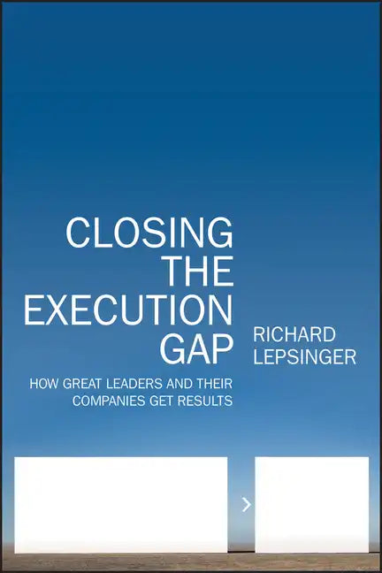Closing the Execution Gap: How Great Leaders and Their Companies Get Results - Hardcover