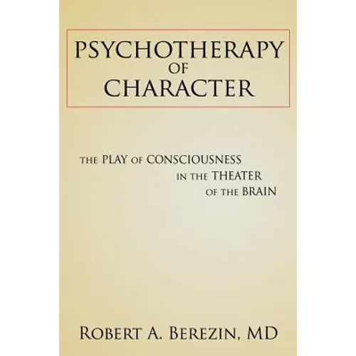Psychotherapy of Character: The Play of Consciousness in the Theater of the Brain - Paperback