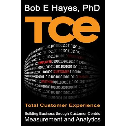 TCE Total Customer Experience: Building Business through Customer-Centric Measurement and Analytics - Paperback